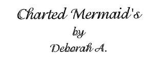 CHARTED MERMAID'S BY DEBORAH A.