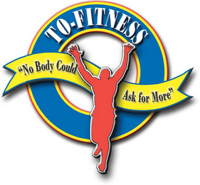 TO-FITNESS "NO BODY COULD ASK FOR MORE"