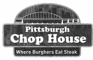 PITTSBURGH CHOP HOUSE WHERE BURGHERS EAT STEAK