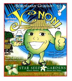 JC NONI ~SURUHANAN GUAHAN~ STAR SEED GARDENS WHERE NATURE KNOWS HER PLACE MADE IN GUAM WE ARE HERE TAKE CONTROL. JC NONI "MAKES YOU FEEL SO GOOD THEY MIGHT MAKE IT ILLEGAL!" 100% NATURAL HAND~PRESSED NONI JUICE KEEP REFRIGERATED SHAKE GENTLY BEFORE USE 500ML 1 LITER