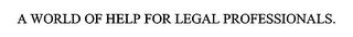 A WORLD OF HELP FOR LEGAL PROFESSIONALS.