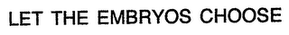 LET THE EMBRYOS CHOOSE