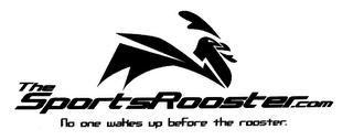 THESPORTSROOSTER.COM NO ONE WAKES UP BEFORE THE ROOSTER.