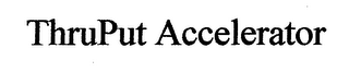THRUPUT ACCELERATOR
