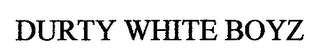 DURTY WHITE BOYZ