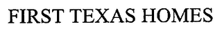 FIRST TEXAS HOMES