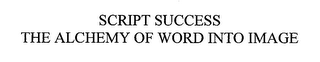 SCRIPT SUCCESS THE ALCHEMY OF WORD INTO IMAGE