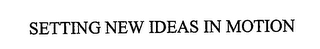 SETTING NEW IDEAS IN MOTION