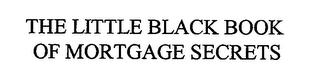 THE LITTLE BLACK BOOK OF MORTGAGE SECRETS