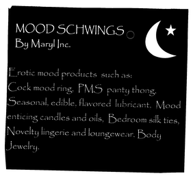 MOOD SCHWINGS BY MARYL INC. EROTIC MOOD PRODUCTS SUCH AS: COCK MOOD RING, PMS PANTY THONG, SEASONAL, EDIBLE, FLAVORED LUBRICANT, MOOD ENTICING CANDLES AND OILS, BEDROOM SILK TIES, NOVELTY LINGERIE AND LOUNGEWEAR. BODY JEWELRY.