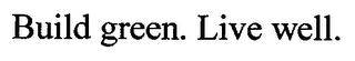 BUILD GREEN. LIVE WELL.