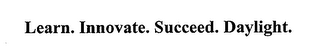 LEARN. INNOVATE. SUCCEED. DAYLIGHT.