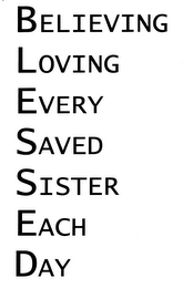 BLESSED BELIEVING LOVING EVERY SAVED SISTER EACH DAY