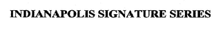 INDIANAPOLIS SIGNATURE SERIES