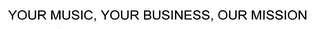 YOUR MUSIC, YOUR BUSINESS, OUR MISSION