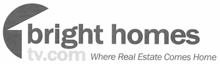 BRIGHT HOMES TV.COM WHERE REAL ESTATE COMES HOME