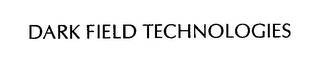 DARK FIELD TECHNOLOGIES