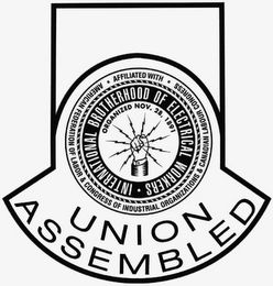 UNION ASSEMBLED · AFFILIATED WITH · AMERICAN FEDERATION OF LABOR & CONGRESS OF INDUSTRIAL ORGANIZATIONS & CANADIAN LABOUR CONGRESS INTERNATIONAL BROTHERHOOD OF ELECTRICAL WORKERS · ORGANIZED NOV. 28, 1891