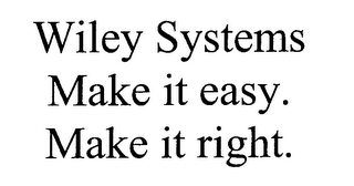 WILEY SYSTEMS MAKE IT EASY. MAKE IT RIGHT.