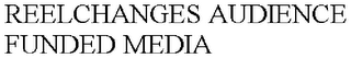 REELCHANGES AUDIENCE FUNDED MEDIA