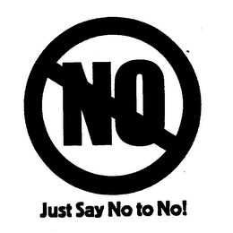 NO JUST SAY NO TO NO!