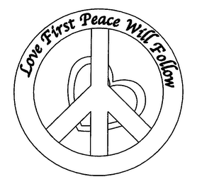 LOVE FIRST PEACE WILL FOLLOW