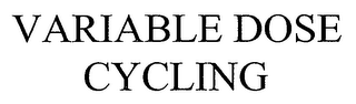 VARIABLE DOSE CYCLING