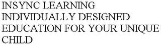 INSYNC LEARNING INDIVIDUALLY DESIGNED EDUCATION FOR YOUR UNIQUE CHILD