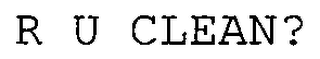R.U. CLEAN?