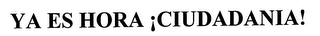YA ES HORA ¡CIUDADANIA!