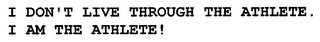 I DON'T LIVE THROUGH THE ATHLETE. I AM THE ATHLETE!