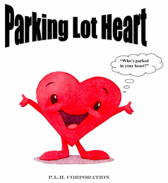 PARKING LOT HEART "WHO'S PARKED IN YOUR HEART?" P.L.H. CORPORATION