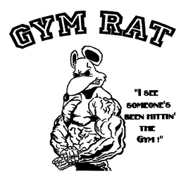 GYM RAT "I SEE SOMEONE'S BEEN HITTIN' THE GYM!"