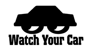 WATCH YOUR CAR