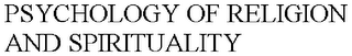 PSYCHOLOGY OF RELIGION AND SPIRITUALITY
