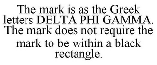 THE MARK IS AS THE GREEK LETTERS DELTA PHI GAMMA. THE MARK DOES NOT REQUIRE THE MARK TO BE WITHIN A BLACK RECTANGLE.