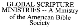 GLOBAL SCRIPTURE MINISTRIES -- A MINISTRY OF THE AMERICAN BIBLE SOCIETY