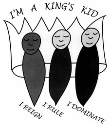 I'M A KING'S KID I REIGN I RULE I DOMINATE