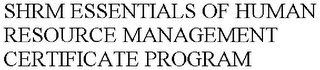 SHRM ESSENTIALS OF HUMAN RESOURCE MANAGEMENT CERTIFICATE PROGRAM