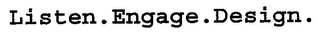 LISTEN.ENGAGE.DESIGN.