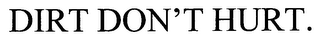 DIRT DON'T HURT.