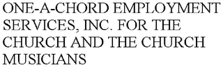 ONE-A-CHORD EMPLOYMENT SERVICES, INC. FOR THE CHURCH AND THE CHURCH MUSICIANS