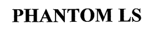 PHANTOM LS