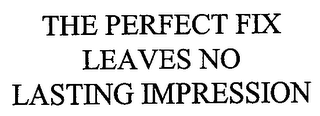 THE PERFECT FIX LEAVES NO LASTING IMPRESSION