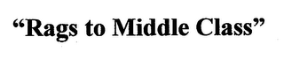 "RAGS TO MIDDLE CLASS"