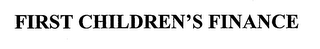 FIRST CHILDREN'S FINANCE