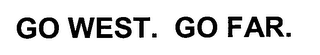 GO WEST. GO FAR.