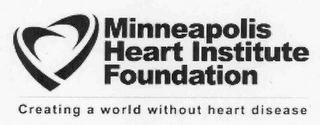 MINNEAPOLIS HEART INSTITUTE FOUNDATION CREATING A WORLD WITHOUT HEART DISEASE