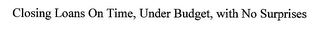 CLOSING LOANS ON TIME, UNDER BUDGET, WITH NO SURPRISES