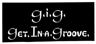 G. I. G. GET IN­A GROOVE